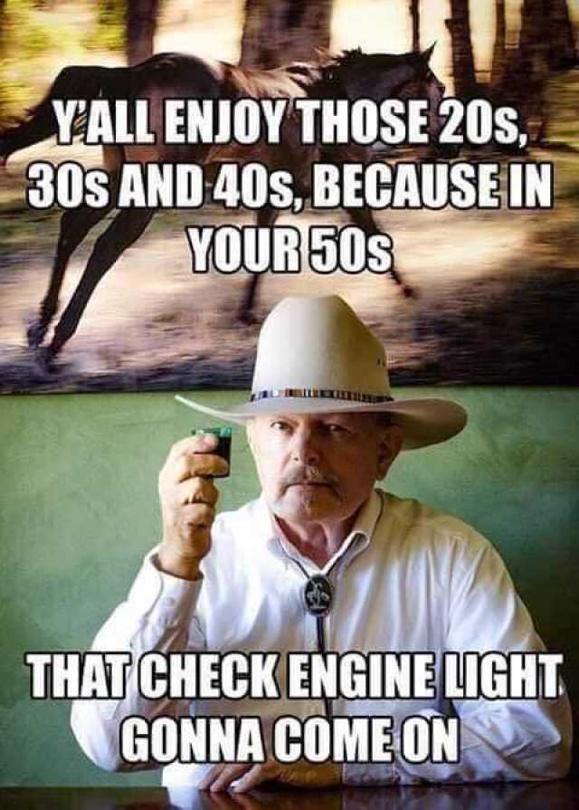 yall-enjoy-those-20s-30s-and-40s-because-in-your-50s-that-check-engine-light-gonna-come-on-1S7VY.jpg